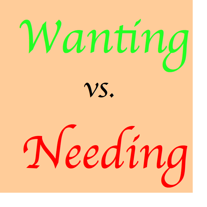 Wanting Vs Needing